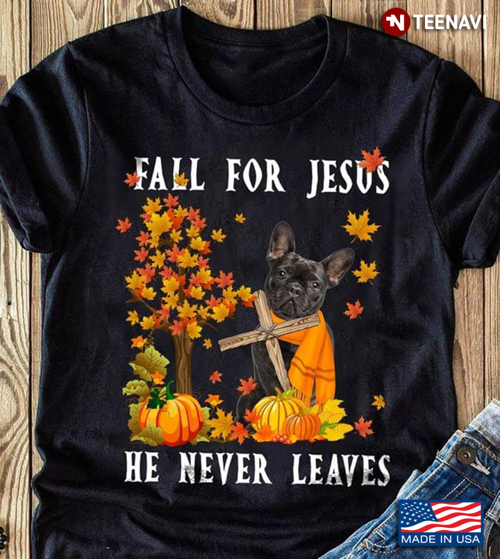 French Dog Fall For Jesus He Never Leaves Pumpkin For Fall Season