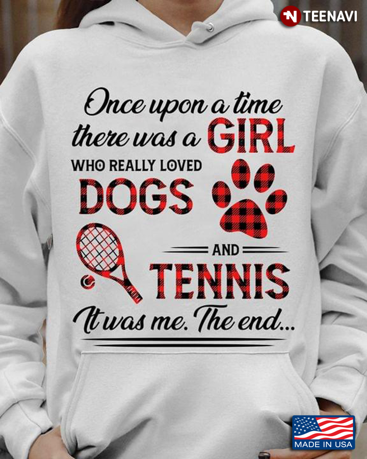 Once Upon A Time There Was A Girl Who Really Loved Dogs And Tennis It Was Me The End