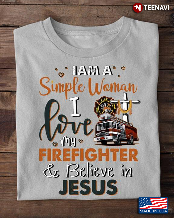 I Am A Simple Woman  I Love My Firefighter  And Believe In Jesus