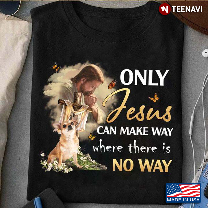 Only Jesus Can Make Way Where There Is No Way Chihuahua Cross