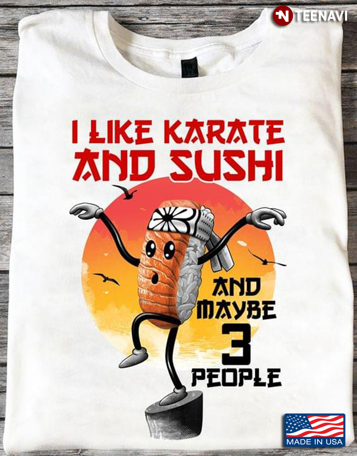 I Like Karate And Sushi And Maybe 3 People Favorite Things