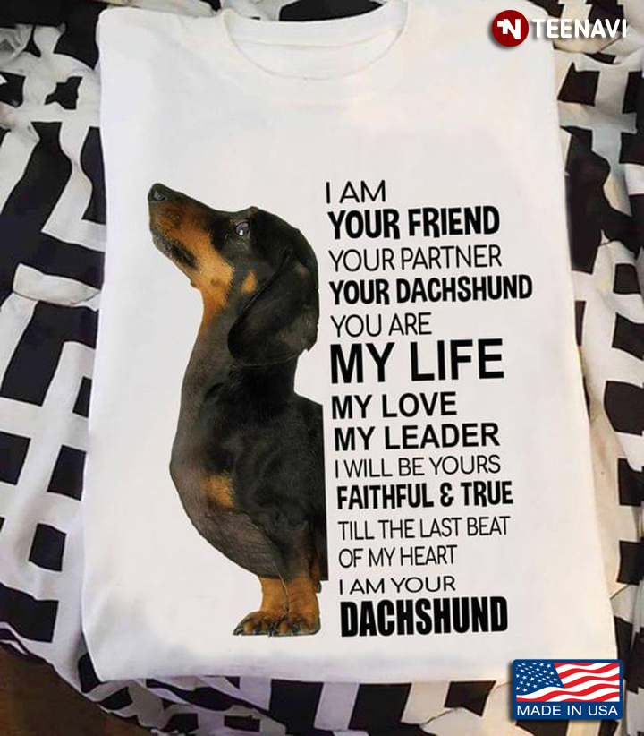 I Am Your Friend Your Partner Your Dachshund  You Are My Life My Love My Leader
