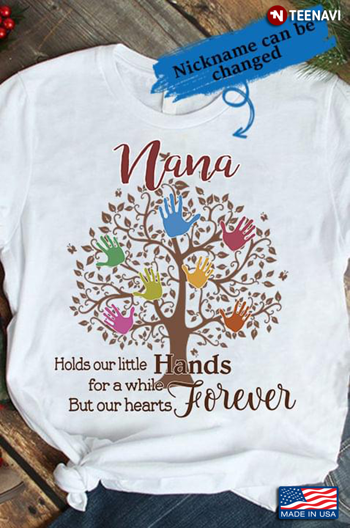 Nana  Holds Our Little Hands For A While But Our Hearts Forever  Tree Quote