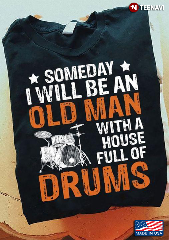 Someday I Will Be An Old Man With A House Full Of Drums  For Music Lover