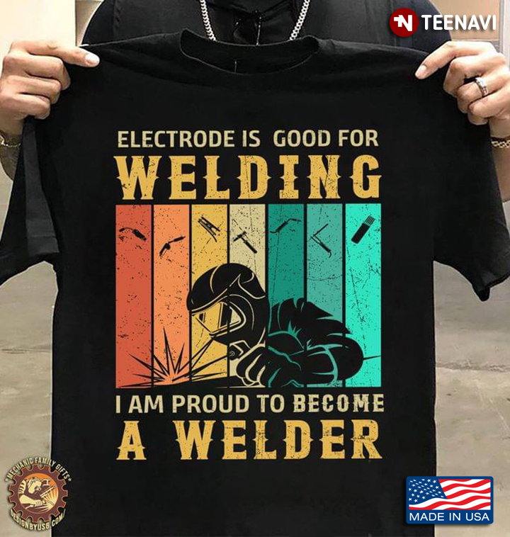 Electrode Is Good For Welding I Am Proud To Become A Welder Vintage For Welder Lover