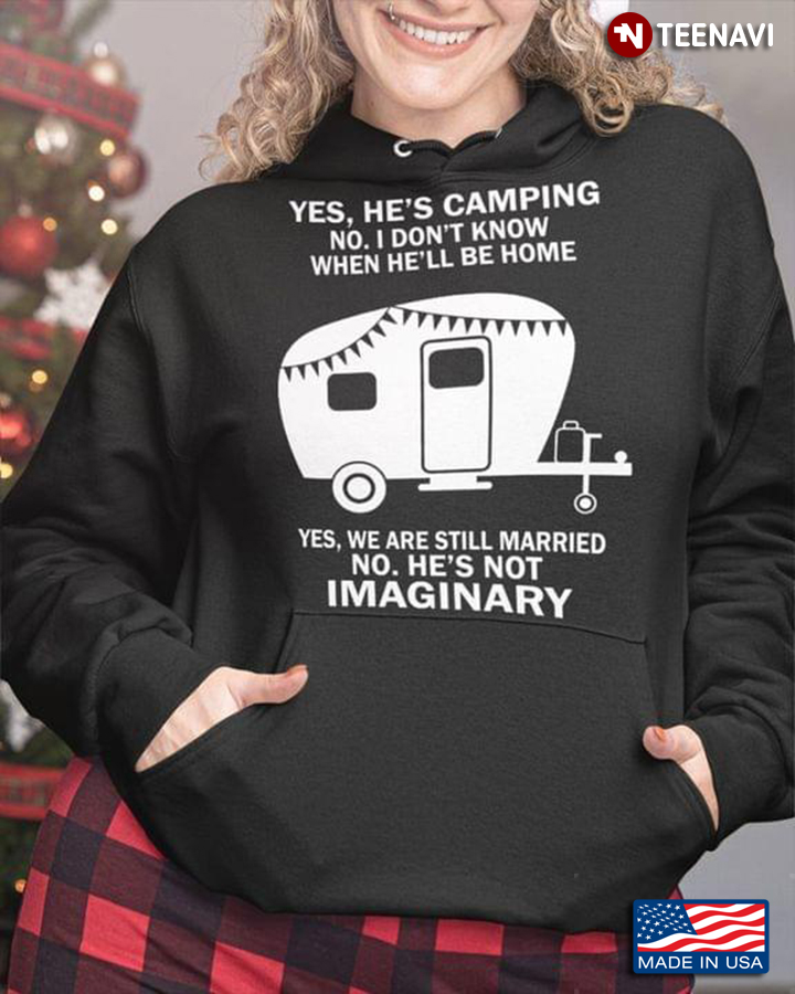 Yes He's Camping  No I Don't Know When He'll Be Home Yes We Are Still Married No He's Not Imaginary