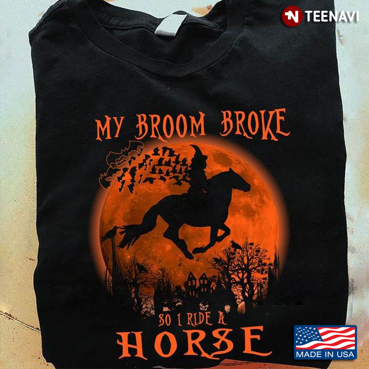 My Broom Broke So I Ride  A Horse Halloween Witch Riding Horse