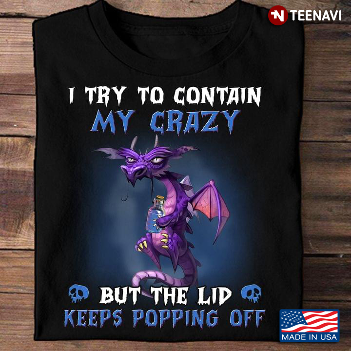 Funny Dragon  I Try to Contain My Crazy But The Lid Keeps Popping Off for Animal Lover