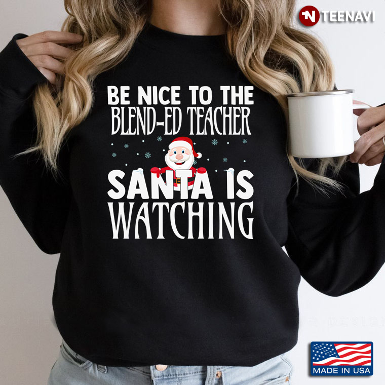 Be Nice To The Blend-ed Teacher Santa Is Watching For Christmas