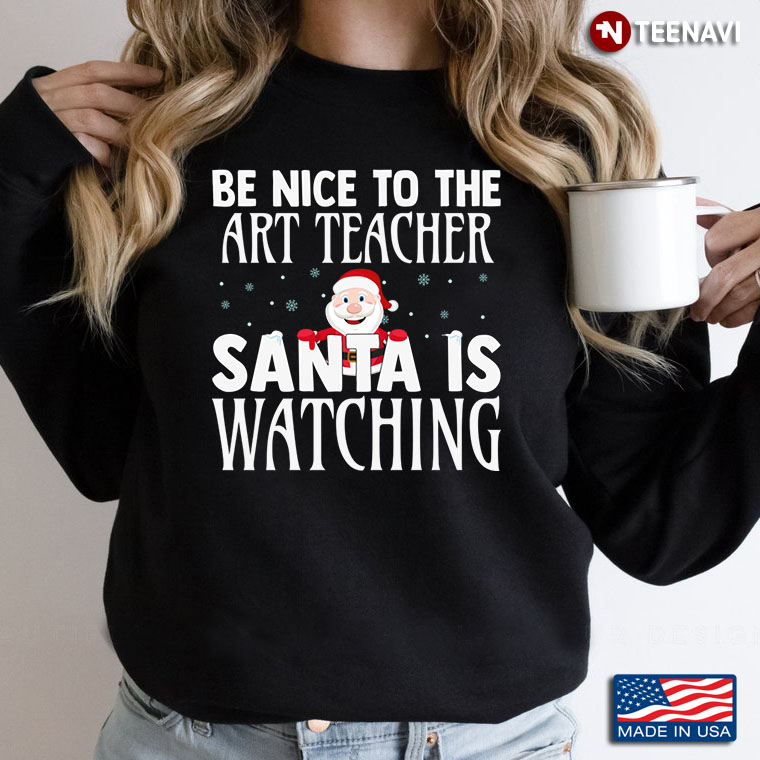 Be Nice To The Art Teacher Santa Is Watching For Christmas