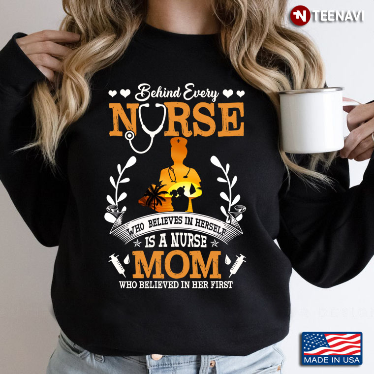 Behind Every Nurse Who Believes In Herself Is A Nurse Mom  Who Believed In Her First