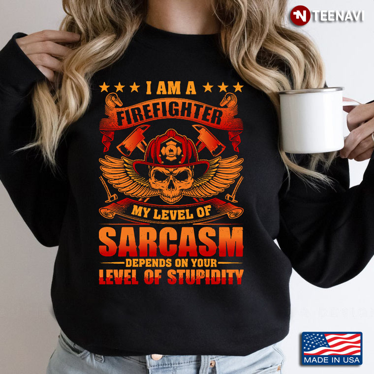I Am A Firefighter My Level Of Sarcasm Depends On Your Level Of Stupidity Skull