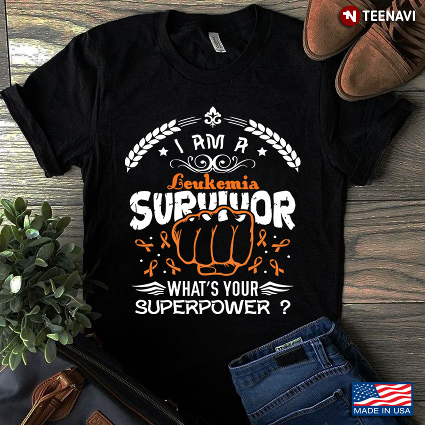I Am A Leukemia Survivor What's Your Superpower Orange Ribbon