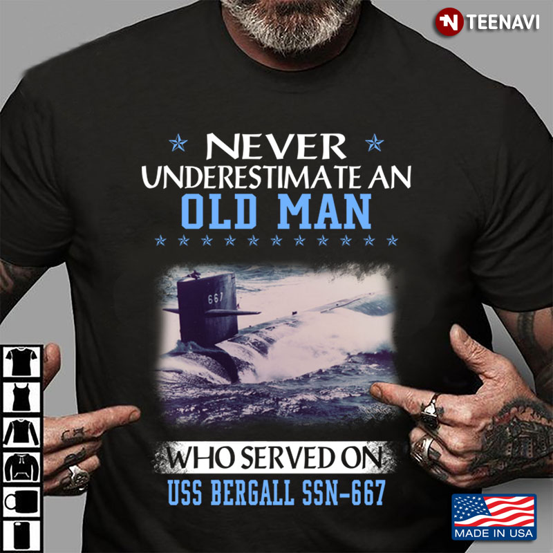 Never Underestimate An Old Man Who Served On Uss Bergall SSN 667 US Military