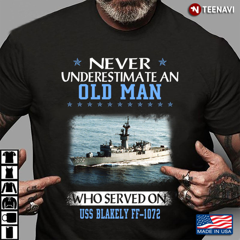 Never Underestimate An Old Man Who Served On Uss Blakely FF 1072  United States Navy