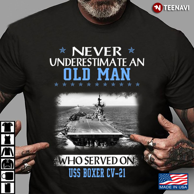 Never Underestimate An Old Man Who Served On Uss Boxer CV 21 US Navy