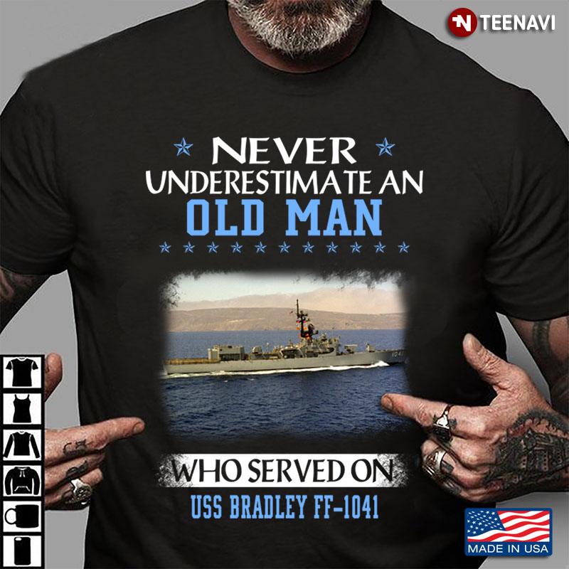 Never Underestimate An Old Man Who Served On Uss Bradley FF 1041 US Navy