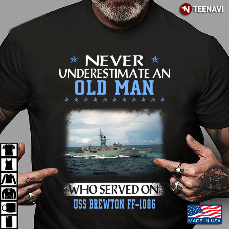Never Underestimate An Old Man Who Served On Uss Brewton FF 1086 US Navy