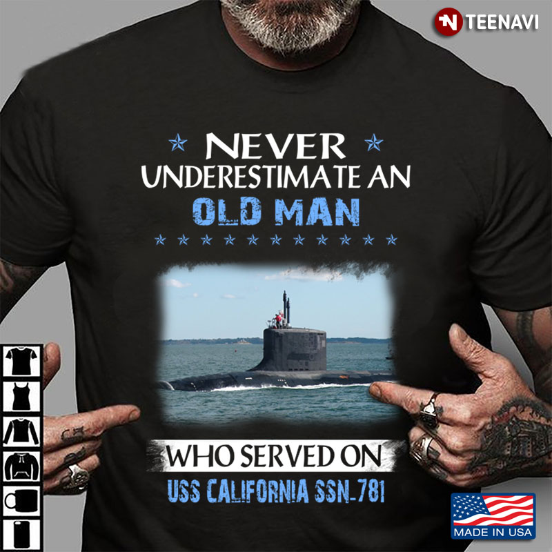 Never Underestimate An Old Man Who Served On Uss California SSN 781 US Navy