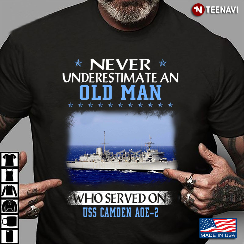Never Underestimate An Old Man Who Served On Uss Camden AOE 2 US Navy
