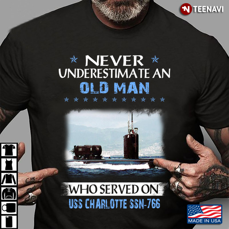 Never Underestimate An Old Man Who Served On Uss Charlotte SSN 766 US Navy