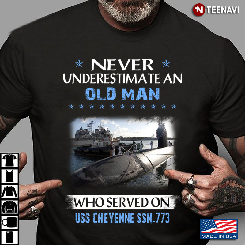 Never Underestimate An Old Man Who Served On Uss Cheyenne SSN 773 US Navy