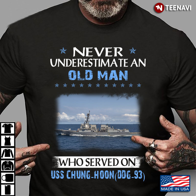 Never Underestimate An Old Man Who Served On Uss Chung Hoon DDG 93 US Navy