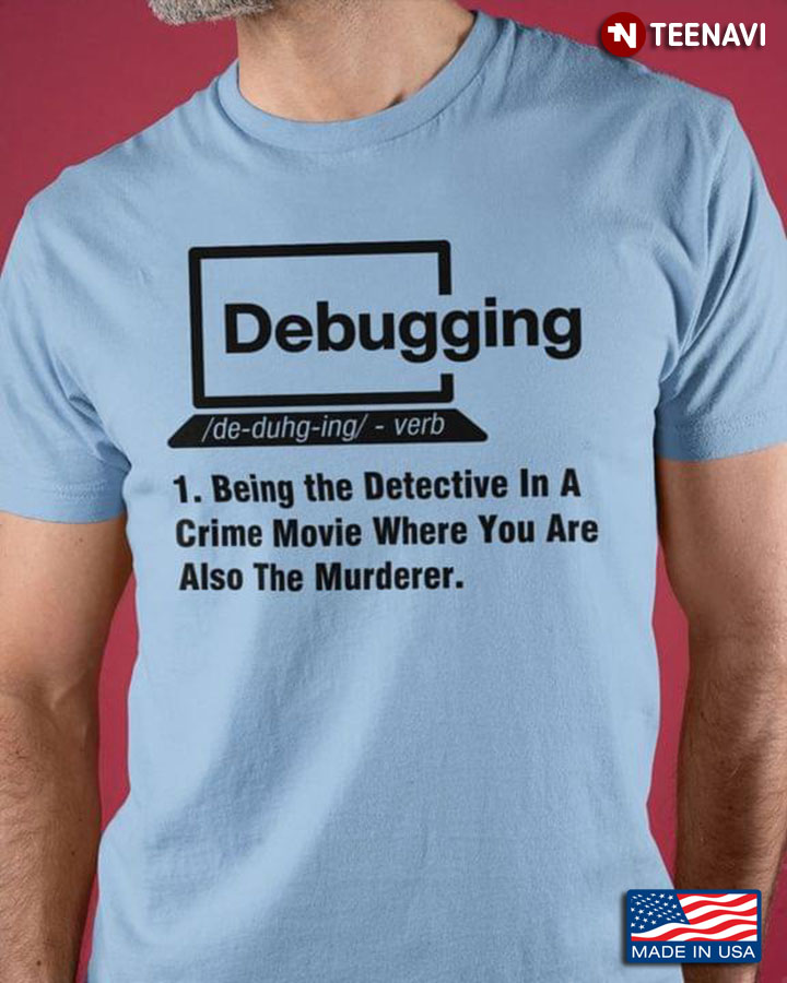 Debugging Definition Being The Detective In A Crime Movie Where You Are Also The Murderer