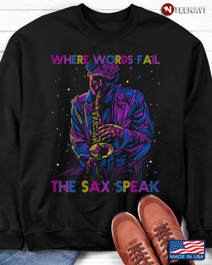 Where Words Fail The Sax Speak Saxophone Player For Saxophone Lover