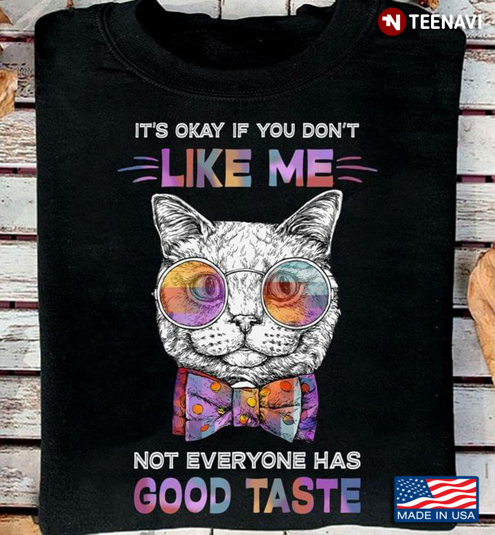 It’s Okay If You Don’t Like Me Not Everyone Has Good Taste Cute Cat