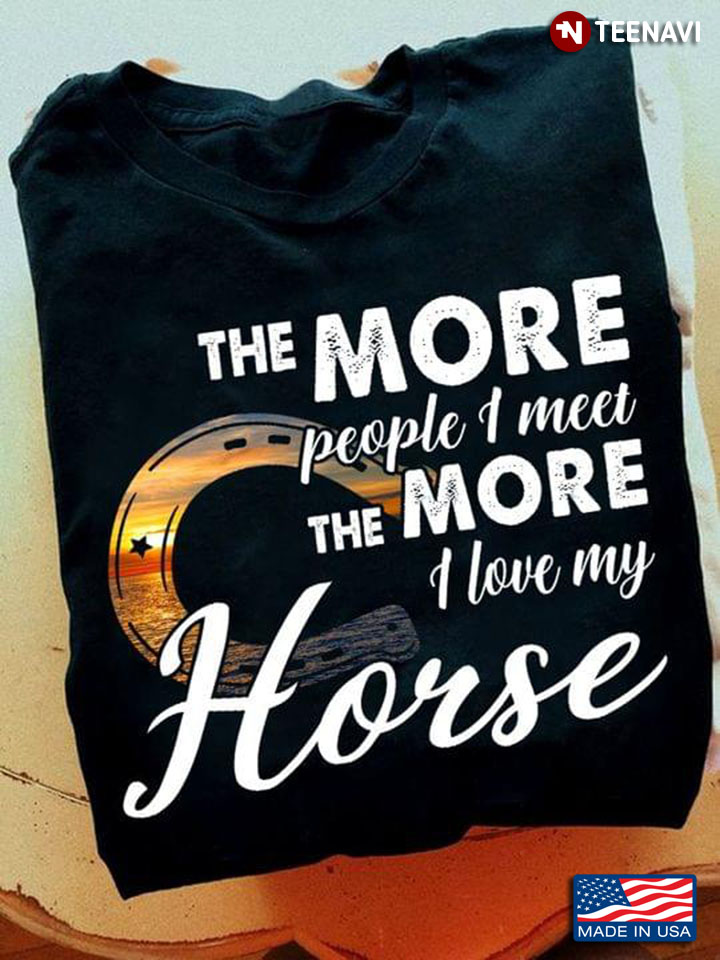 The More People I Meet The More I Love My Horse For Horse Lover Horseshoes