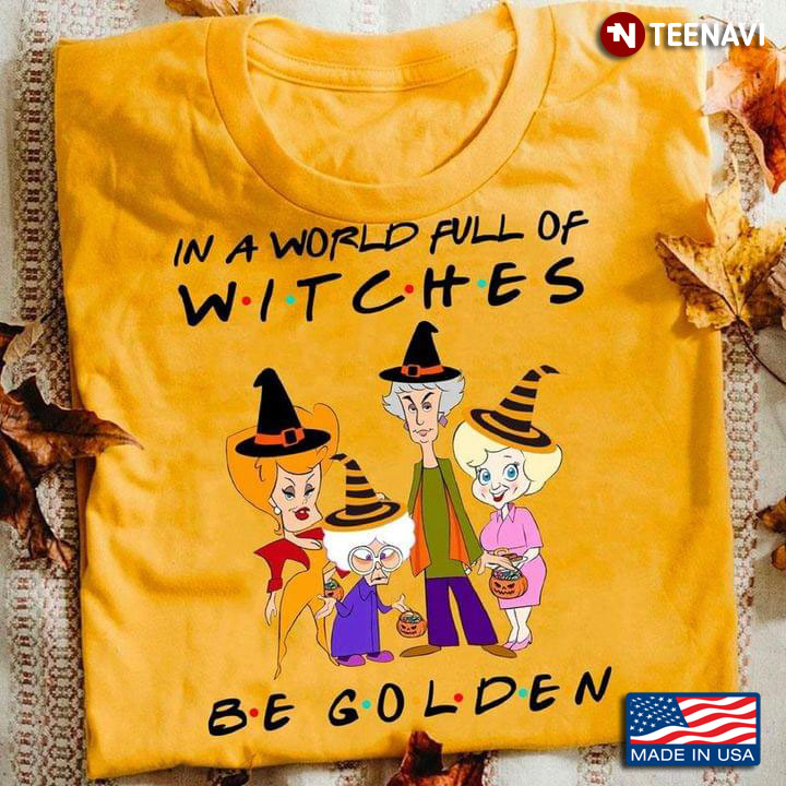 In A World Full Of Witches Be Golden Halloween Pumpkin Golden Girl T-Shirt