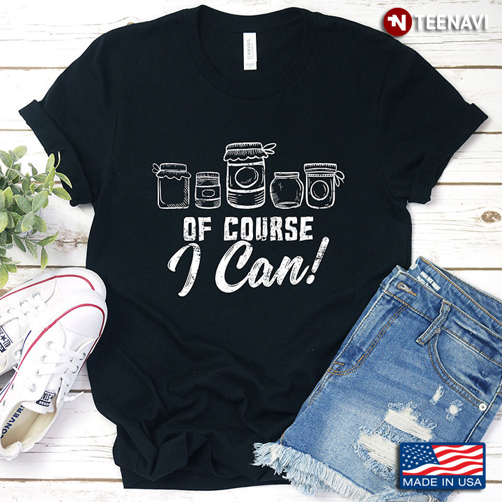 Of Course I Can Funny Cans For Cans Lover