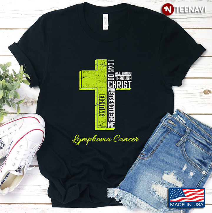I Can Do All Things Through Christ Who Strengthens Me Fighting Lymphoma Cancer