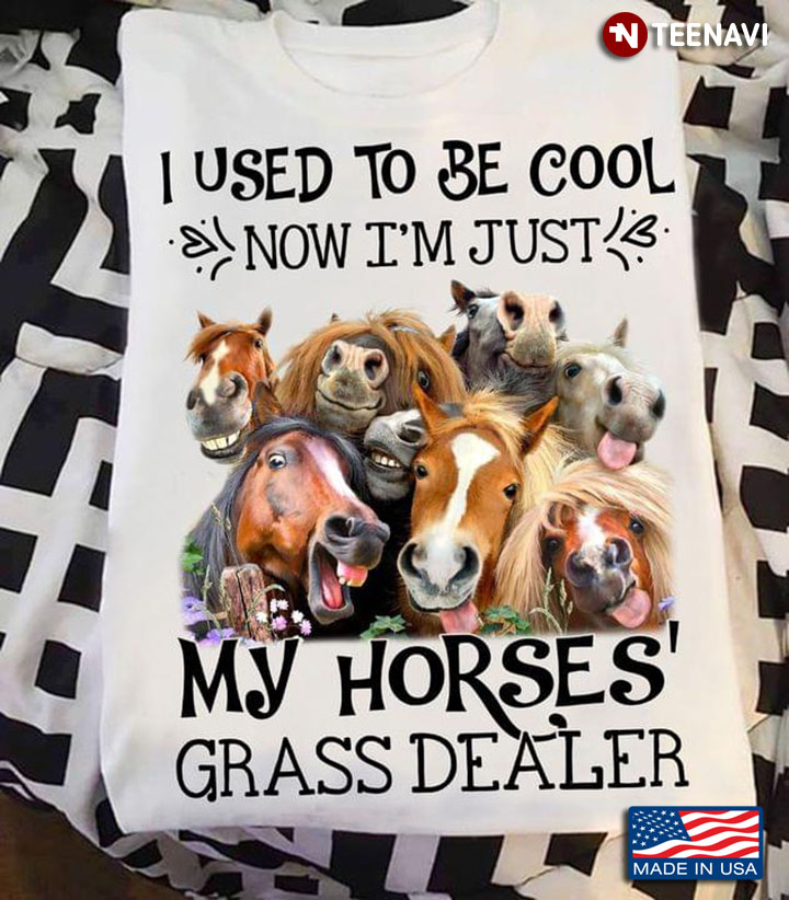 I Used To Be Cool Now I'm Just My Horses Grass Dealer