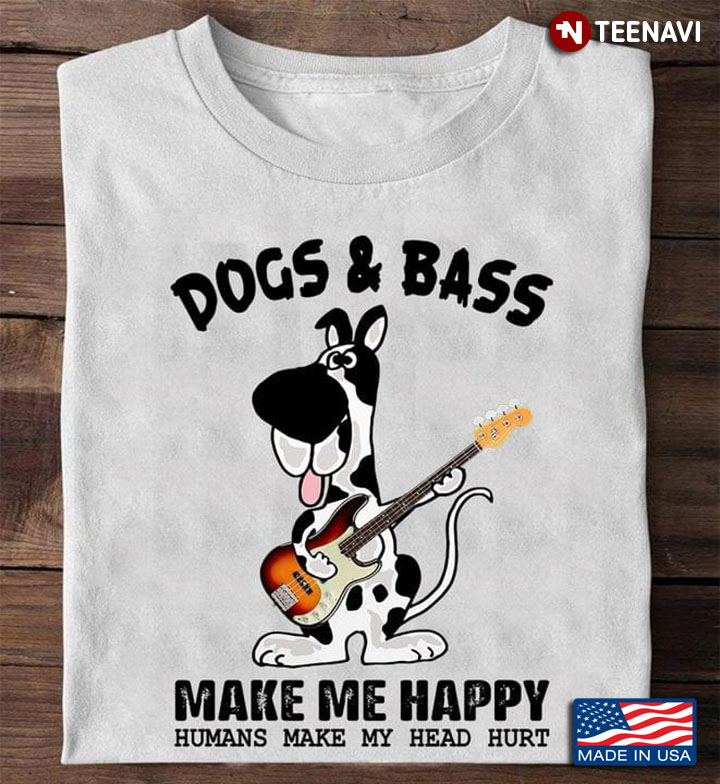Dogs and Bass Make Me Happy Humans Make My Head Hurt