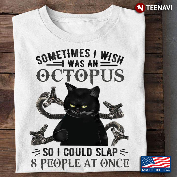 Black Cat Sometimes I Wish I Was An Octopus So I Could Slap 8 People At Once