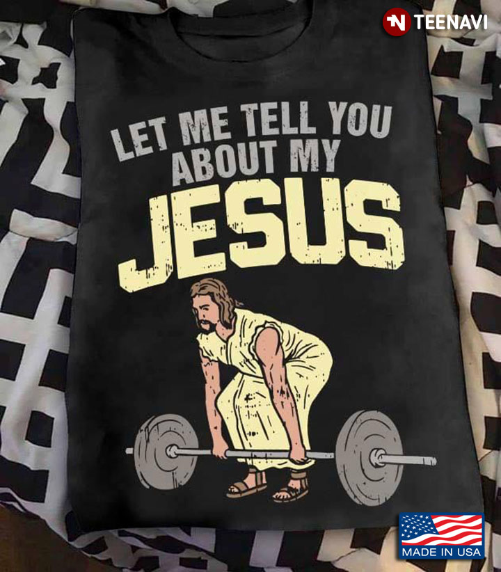 Let Me Tell You About My Jesus for Weight Lifting Lover
