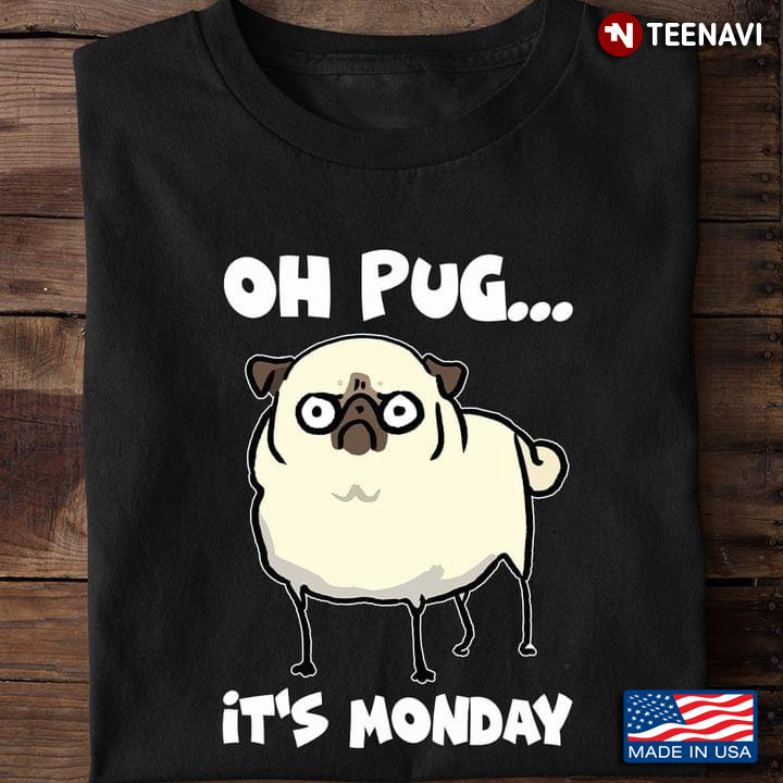 Oh Pug It's Monday Funny for Dog Lover