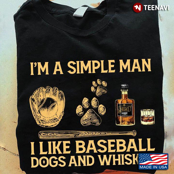 I'm A Simple Man I Like Baseball Dogs and Whiskey