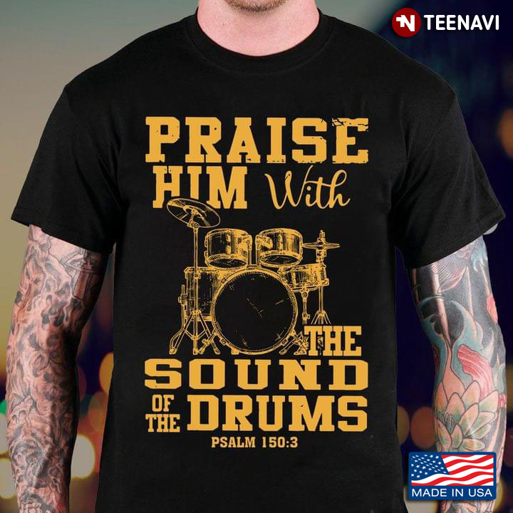 Praise Him With The Sound of The Drums Psalm 150:3 for Drummer