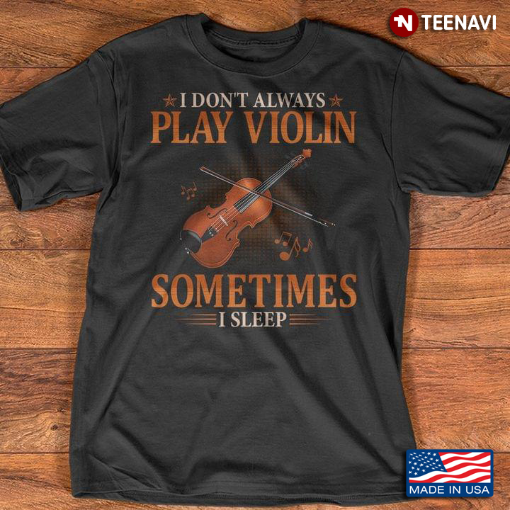 I Don't Always Play Violin Sometimes I Sleep