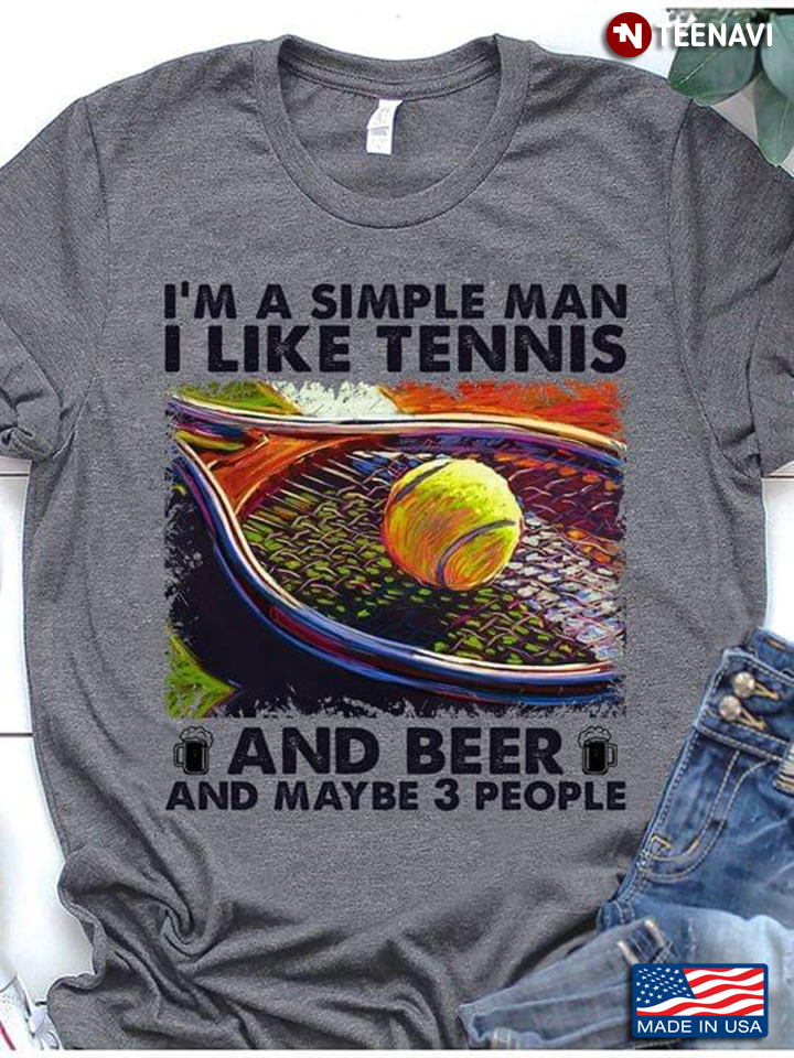 I'm A Simple Man I Like Tennis and Beer and Maybe 3 People