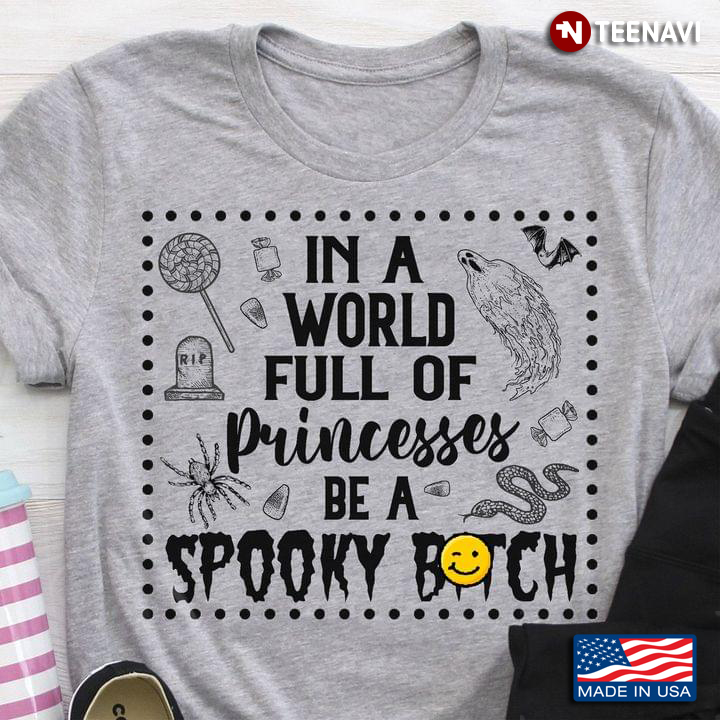 In A World Full of Princesses Be A Spooky Bitch