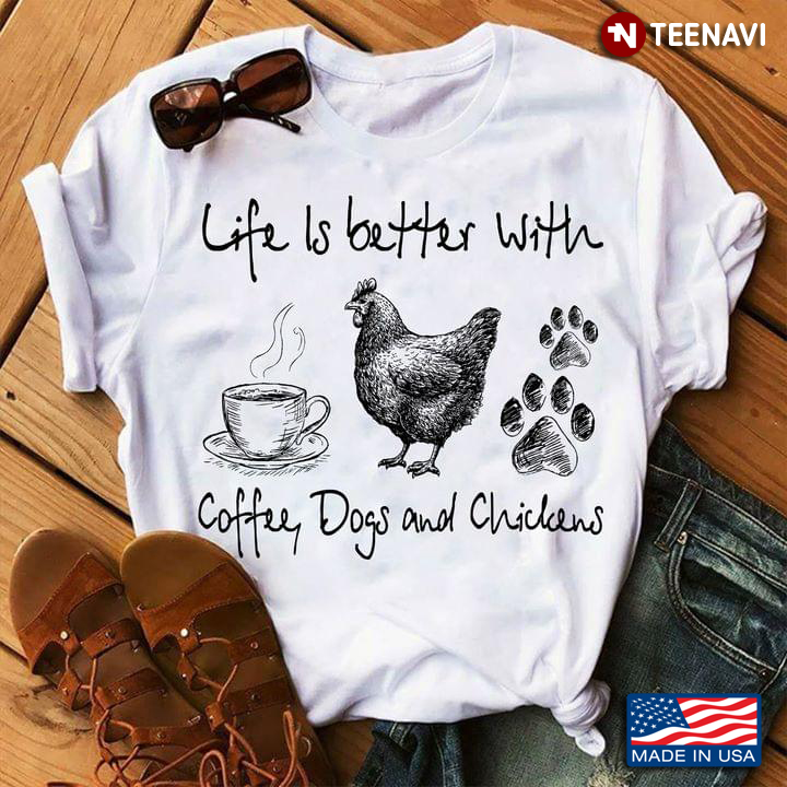 Life is Better with Coffee Dogs and Chickens