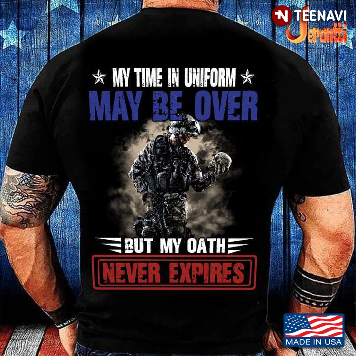 Soldier My Time Uniform May Be Over But My Oath Never Expires
