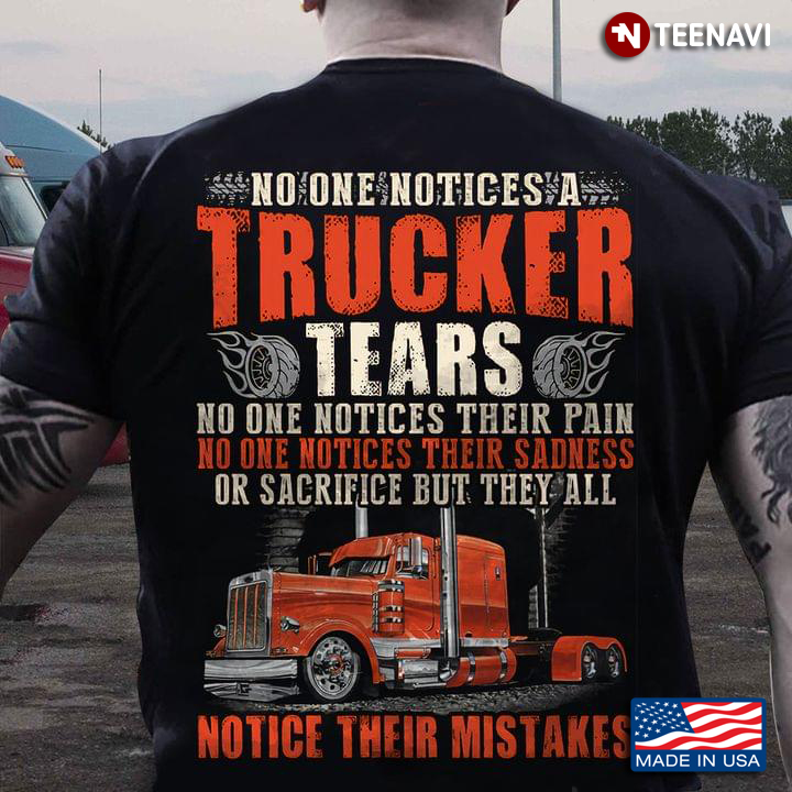 No One Notices A Trucker Tears No One Notices Their Pain Notice Their Mistakes for Truck Driver
