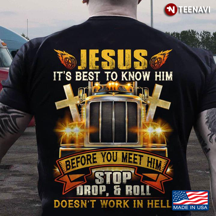 Trucker Jesus It's Best To Know Him Before You Meet Him Stop Drop and Roll Doesn't Work in Hell