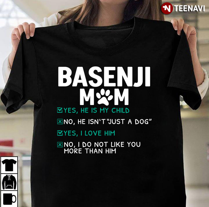 Basenji Mom Yes He Is My Child No He Isn't Just A Dog Yes I Love Him Funny for Dog Lover