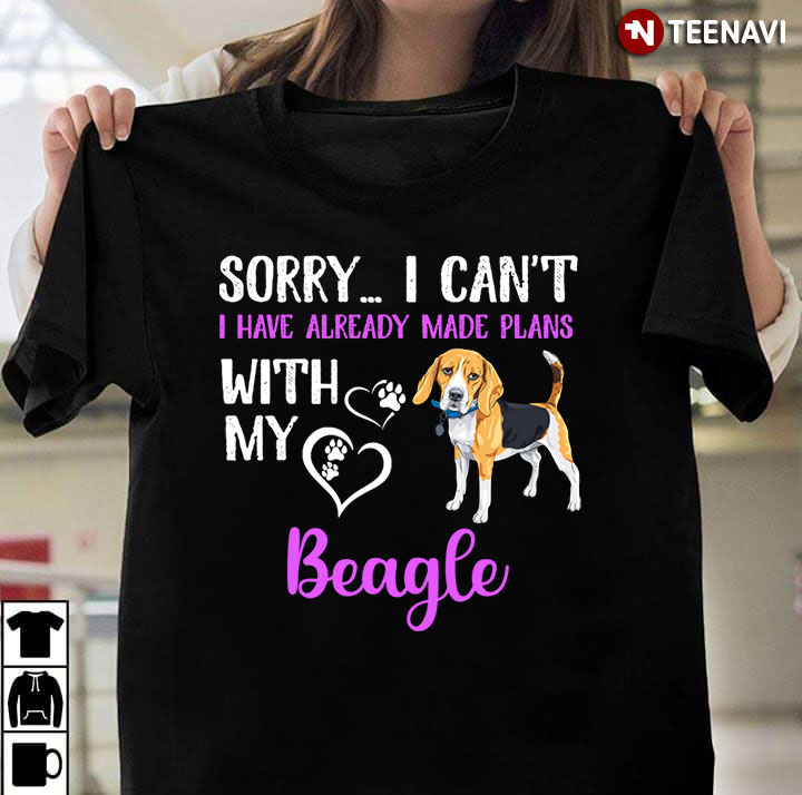 Sorry I Can't I Have Already Made Plans With My Beagle